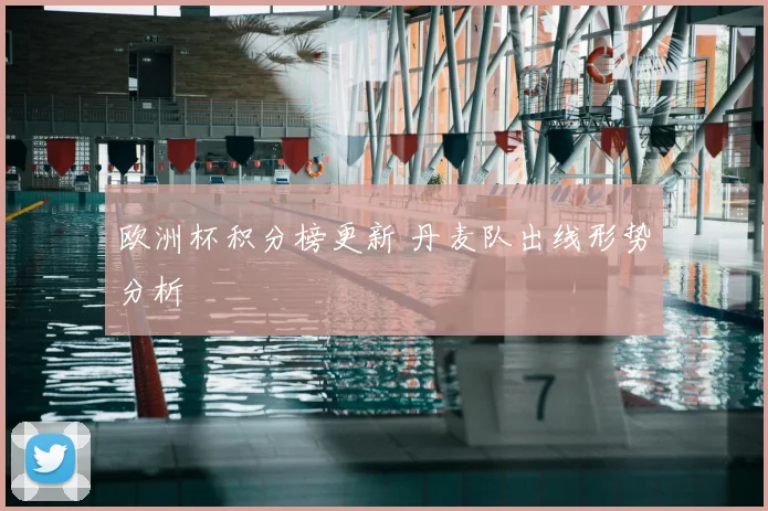 欧洲杯积分榜更新 丹麦队出线形势分析