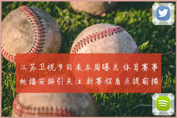江苏卫视节目表本周曝光 体育赛事轮播安排引关注 新赛程看点提前揭晓