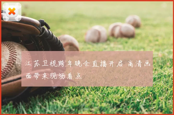 江苏卫视跨年晚会直播开启 高清画面带来现场看点