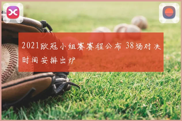 2021欧冠小组赛赛程公布 38场对决时间安排出炉