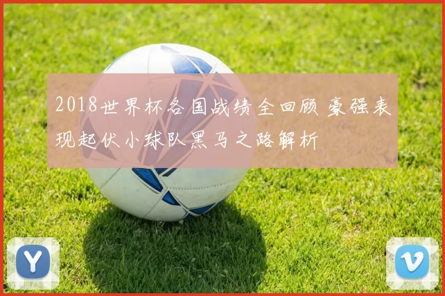 2018世界杯各国战绩全回顾 豪强表现起伏小球队黑马之路解析
