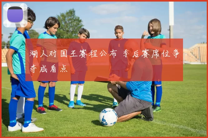 湖人对国王赛程公布 季后赛席位争夺成看点